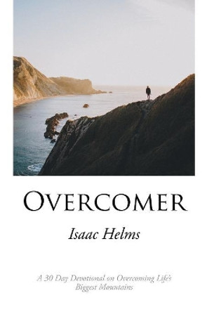 Overcomer: A 30 Day Devotional on Overcoming Life's Biggest Mountains by Isaac Helms 9781984533623