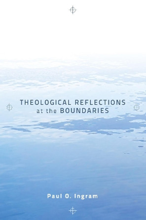 Theological Reflections at the Boundaries by Professor Paul O Ingram 9781610974059