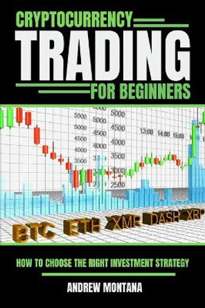 Cryptocurrency Trading For Beginners: How to Choose the Right Investment Strategy by Andrew Montana 9798737958725