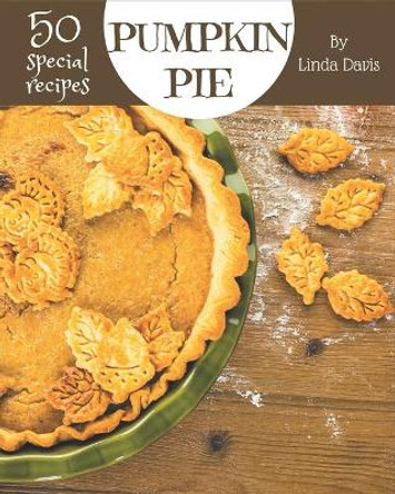 50 Special Pumpkin Pie Recipes: Keep Calm and Try Pumpkin Pie Cookbook by Linda Davis 9798580526867