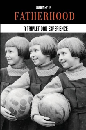 Journey In Fatherhood: A Triplet Dad Experience: My Story Animated Dad by Bert Prada 9798737154943