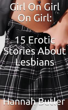Girl On Girl On Girl: 15 Erotic Stories About Lesbians by Hannah Butler 9798985391480
