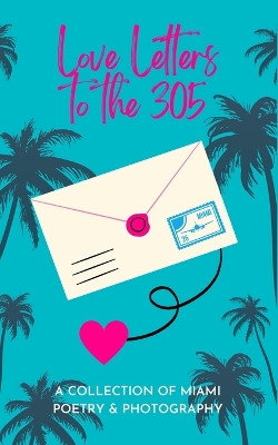 Love Letters To The 305: A Collection of Miami Poetry & Photography by Indie Earth Publishing 9798986989174