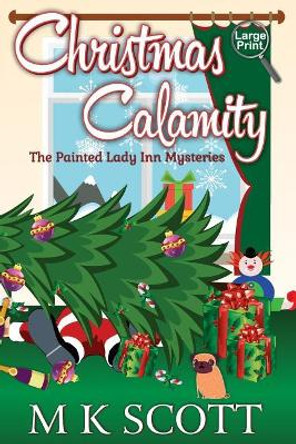 The Painted Lady Inn Mysteries: Christmas Calamity: A Cozy Mystery with Recipes by M K Scott 9781944712235