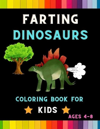 Farting dinosaurs coloring book for kids ages 4-8: Funny & hilarious collection of amazing dinosaurs: Coloring book for kids, toddlers, boys & girls: Fun kid coloring book for dinosaurs lovers by Ralph Jefferson 9798578270192