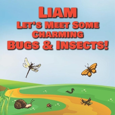 Liam Let's Meet Some Charming Bugs & Insects!: Personalized Books with Your Child Name - The Marvelous World of Insects for Children Ages 1-3 by Chilkibo Publishing 9798579424532