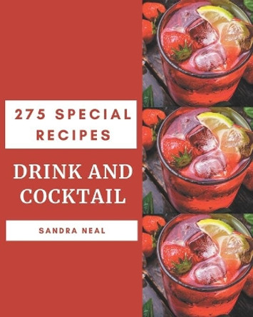 275 Special Drink and Cocktail Recipes: A Drink and Cocktail Cookbook for Your Gathering by Sandra Neal 9798580005775