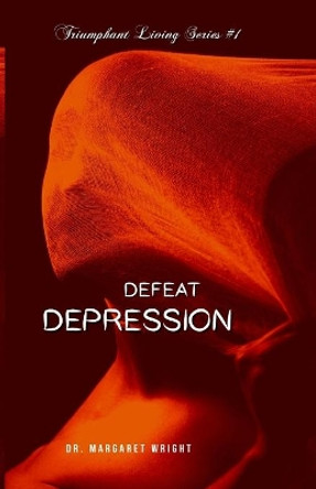 Defeat Depression by Margaret Wright 9798617493865