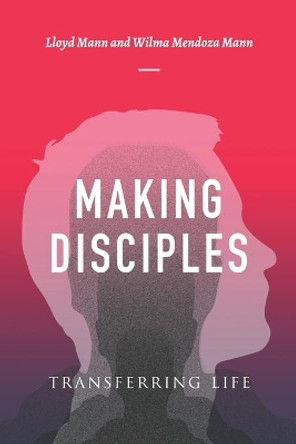 Making Disciples: Transferring Life by Wilma Mendoza Mann 9798617691315