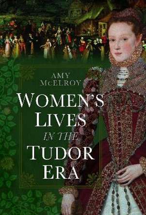 Women's Lives in the Tudor Era by Amy McElroy 9781399042000