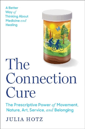 The Connection Cure: The Prescriptive Power of Movement, Nature, Art, Service, and Belonging by Julia Hotz 9781668030332