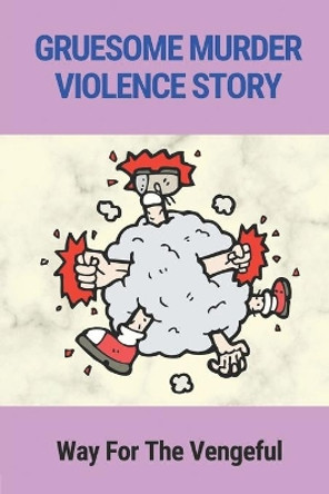 Gruesome Murder Violence Story: Way For The Vengeful: Gruesome Story by Simon Revils 9798525169173