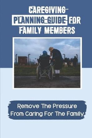 Caregiving Planning Guide For Family Members: Remove The Pressure From Caring For The Family: Caregiver Employee Handbook by Annmarie Burdier 9798543219911