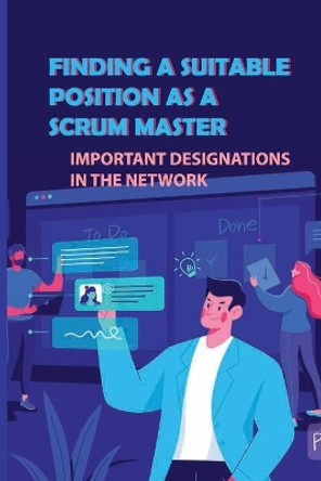 Finding A Suitable Position As A Scrum Master: Important Designations In The Network: Arranging For The Trial Day by Caitlin Jarred 9798544430599