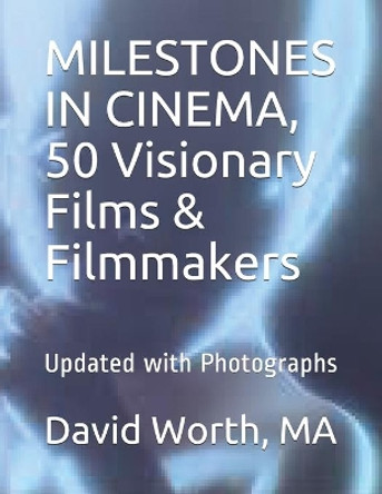 MILESTONES IN CINEMA, 50 Visionary Films & Filmmakers: Updated With Photographs by David Worth Ma 9798551069003