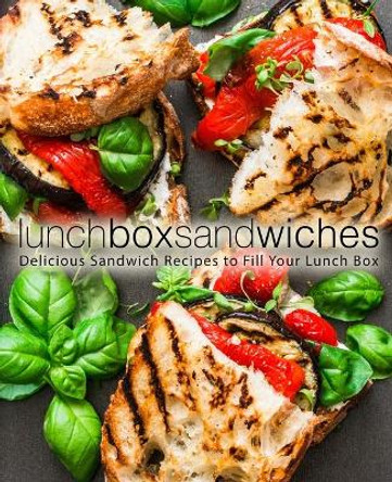 Lunch Box Sandwiches: Delicious Sandwich Recipes to Fill Your Lunch Box (2nd Edition) by Booksumo Press 9798624197923