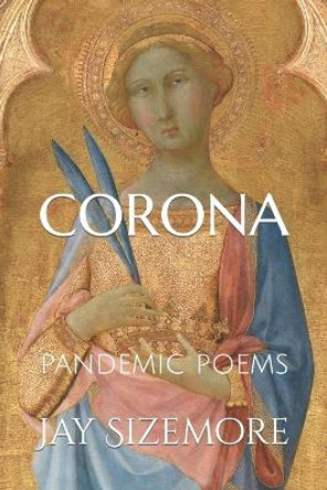 Corona: pandemic poems by Jay Sizemore 9798639657030