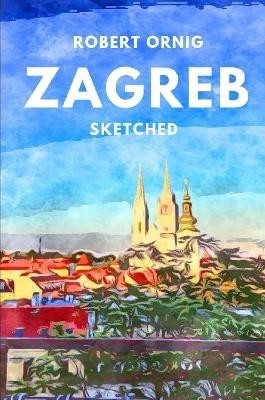Zagreb Sketched by Robert Ornig 9780359985128