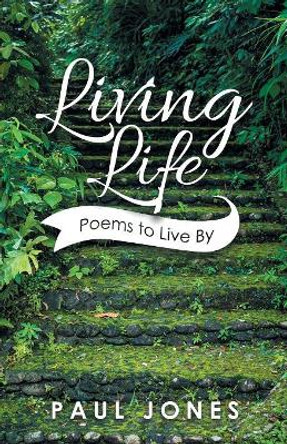 Living Life: Poems to Live By by Paul Jones 9781490793535