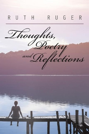 Thoughts, Poetry and Reflections by Ruth Ruger 9781543450996