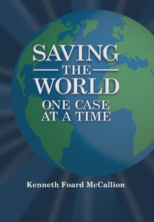 Saving the World One Case at a Time by Kenneth Foard McCallion 9781737149255