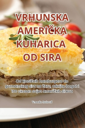 Vrhunska Ameri&#268;ka Kuharica Od Sira by Veronika Ratkovic 9781835785683