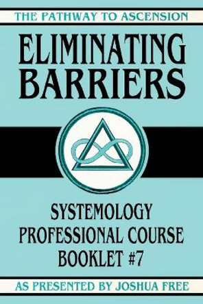 Eliminating Barriers: Systemology Professional Course Booklet #7 by Joshua Free 9781961509313