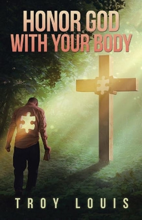 Honor God with Your Body by Troy Louis 9781973681526