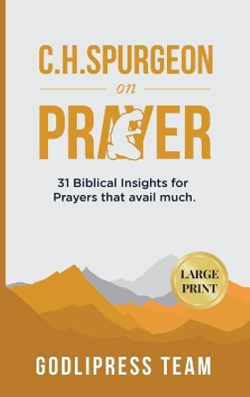 C. H. Spurgeon on Prayer: 31 Biblical Insights for Prayers that avail much (LARGE PRINT) by Godlipress Team 9788419204196