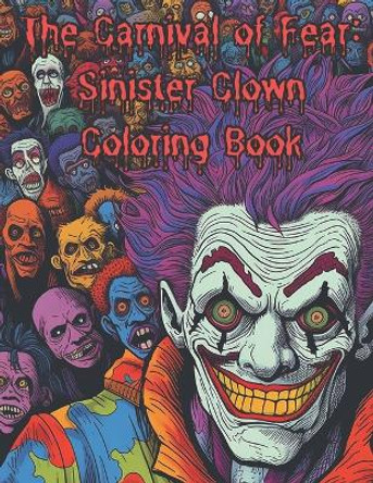 The Carnival of Fear: Sinister Clown Coloring Book: Nightmare Fuel Scary Clowns Adults only by Laurence Thomas 9798397461085