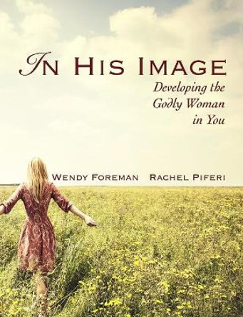 In His Image: Developing the Godly Woman in You by Rachel L Piferi 9781983880926