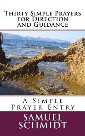 Thirty Simple Prayers for Direction and Guidance by Samuel Lee Schmidt 9781977607577
