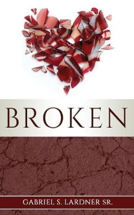 Broken by Gabriel S Lardner Sr 9781981876242