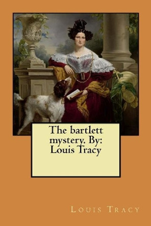 The bartlett mystery. By: Louis Tracy by Louis Tracy 9781979293945