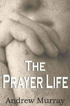 The Prayer Life by Andrew Murray 9781935785910