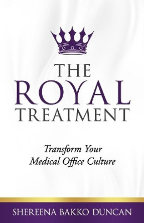 The Royal Treatment: Transform Your Medical Office Culture by Shereena Bakko Duncan 9781945793844