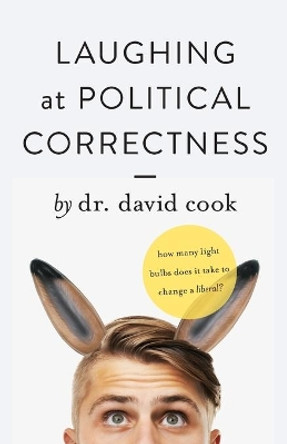 Laughing at Political Correctness: How many lightbulbs does it take to change a liberal? by Professor David Cook 9781946918123