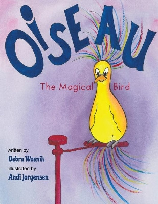 Oiseau: The Magical Bird by Debra Wosnik 9781949598070