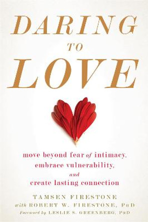 Daring to Love: Move Beyond Fear of Intimacy, Embrace Vulnerability, and Create Lasting Connection by Tamsen Firestone