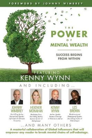 The POWER of MENTAL WEALTH Featuring Kenny Wynn: Success Begins From Within by Johnny Wimbrey 9781951502553