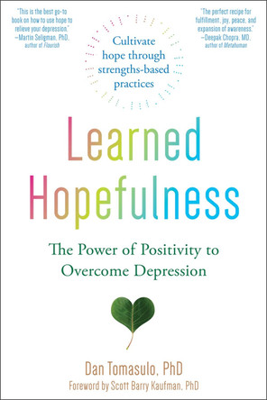 Learned Hopefulness: Harnessing the Power of Positivity to Overcome Depression, Increase Motivation, and Build Unshakable Resilience by Dan Tomasulo