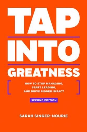 Tap into Greatness: How to Stop Managing, Start Leading and Drive Bigger Impact by Sarah Singer-Nourie 9781937832834