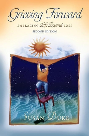 Grieving Forward: Embracing Life Beyond Loss by Susan Duke 9781938577048