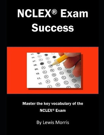 NCLEX Exam Success: Master the Key Vocabulary of the NCLEX Exam by Lewis Morris 9781726869096