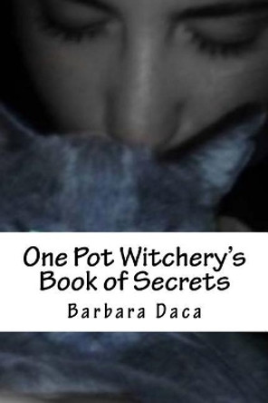 One Pot Witchery's Book of Secrets by Barbara Daca 9781542887830