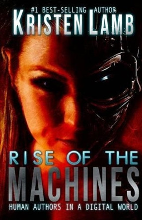 Rise of the Machines: Human Authors in a Digital World by Kristen Lamb 9781938848322