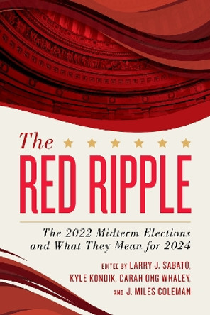 The Red Ripple: The 2022 Midterm Elections and What They Mean for 2024 by Larry J. Sabato 9781538176955