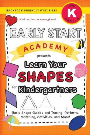 Early Start Academy, Learn Your Shapes for Kindergartners: (Ages 5-6) Basic Shape Guides and Tracing, Patterns, Matching, Activities, and More! (Backpack Friendly 6&quot;x9&quot; Size) by Lauren Dick 9781774377789