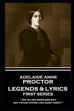 Adelaide Anne Procter - Legends & Lyrics: First Series: 'Joy is like restless day; but peace divine like quiet night'' by Adelaide Anne Procter 9781787801974