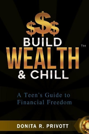 Build Wealth and Chill: A Teen's Guide to Financial Freedom by Donita Privott 9781791572945